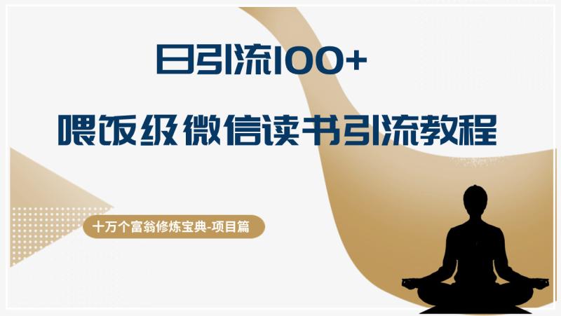 十万个富翁修炼宝典日引流100+，喂饭级微信读书引流教程，月收入实现五位数-一鸣资源网