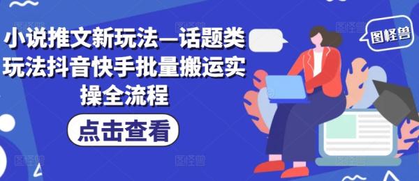 小说推文新玩法—话题类玩法抖音快手批量搬运实操全流程-一鸣资源网