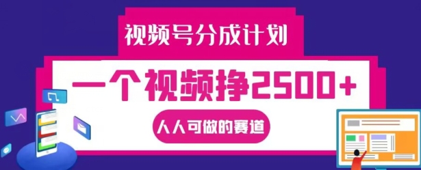 视频号分成计划，一个视频挣2500+，人人可做的赛道【揭秘】-一鸣资源网