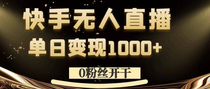 0粉丝开干，快手无人直播，单日变现1k+【揭秘】-一鸣资源网