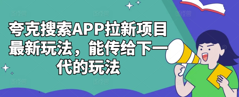 夸克搜索APP拉新项目最新玩法，能传给下一代的玩法-一鸣资源网