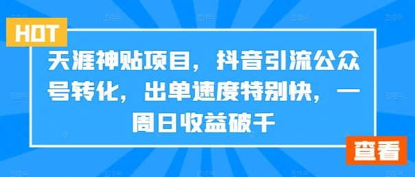 天涯神贴项目，抖音引流公众号转化，出单速度特别快，一周日收益破千-一鸣资源网