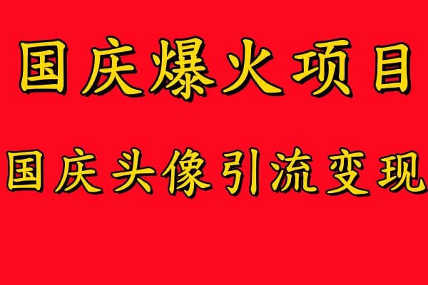 国庆爆火风口项目——国庆头像引流变现，零门槛高收益，小白也能起飞【揭秘】-一鸣资源网