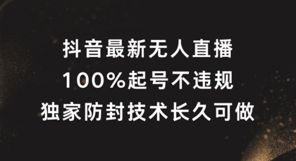 抖音最新无人直播，100%起号，独家防封技术长久可做【揭秘】-一鸣资源网