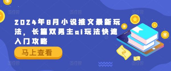 2024年8月小说推文最新玩法，长篇双男主ai玩法快速入门攻略-一鸣资源网