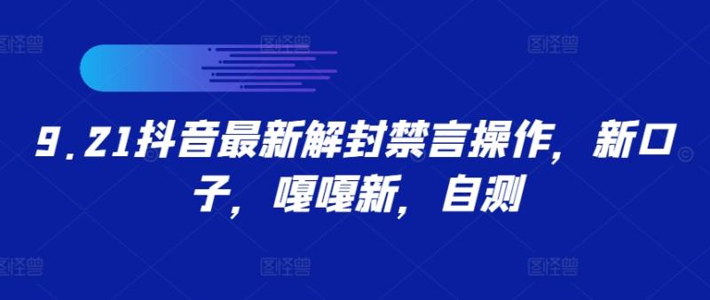 9.21抖音最新解封禁言操作，新口子，嘎嘎新，自测-一鸣资源网