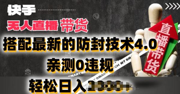 2024年快手无人直播卖货，搭配最新的防封技术4.0.亲测0违规，轻松日入2k【揭秘】-一鸣资源网