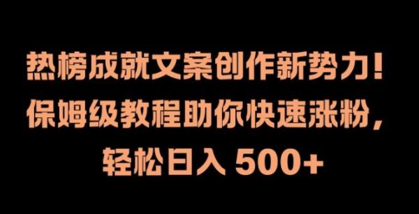 热榜成就文案创作新势力，保姆级教程助你快速涨粉，轻松日入 500+【揭秘】-一鸣资源网