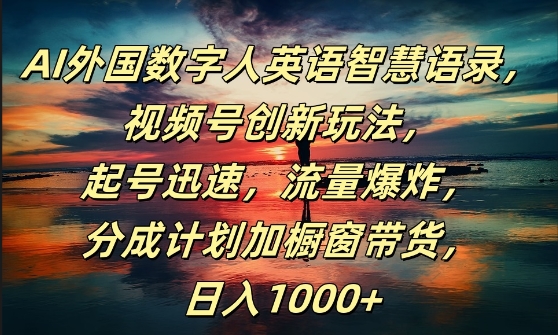 AI外国数字人英语智慧语录，视频号创新玩法，起号迅速，流量爆炸，日入1k+【揭秘】-一鸣资源网