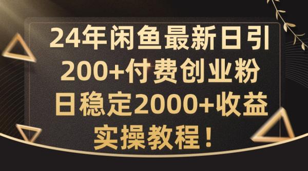 24年闲鱼最新日引200+付费创业粉日稳2000+收益，实操教程【揭秘】-一鸣资源网