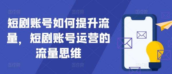 短剧账号如何提升流量，短剧账号运营的流量思维-一鸣资源网