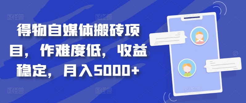 得物自媒体搬砖项目，作难度低，收益稳定，月入5000+【揭秘】-一鸣资源网