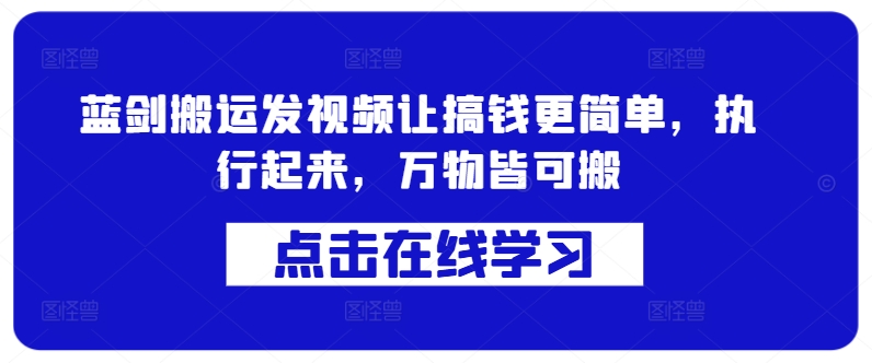 蓝剑搬运发视频让搞钱更简单，执行起来，万物皆可搬-一鸣资源网