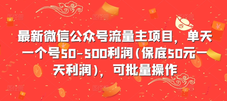 最新微信公众号流量主项目，单天一个号50-500利润(保底50元一天利润)，可批量操作-一鸣资源网