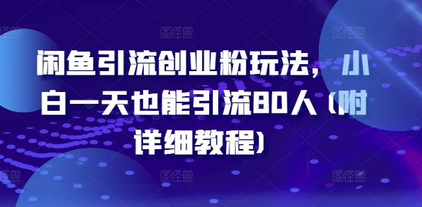 闲鱼引流创业粉玩法，小白一天也能引流80人(附详细教程)-一鸣资源网