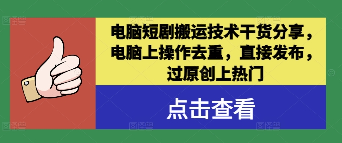 电脑短剧搬运技术干货分享，电脑上操作去重，直接发布，过原创上热门-一鸣资源网