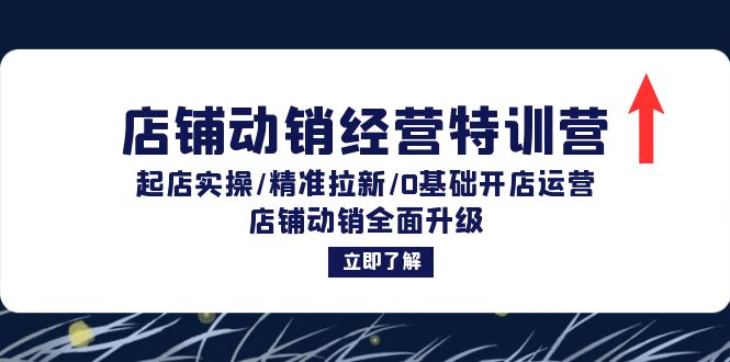 店铺动销经营特训营：起店实操/精准拉新/0基础开店运营/店铺动销全面升级-一鸣资源网