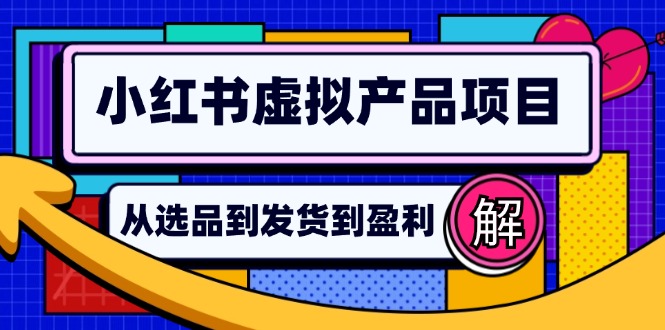 小红书虚拟产品店铺运营指南：从选品到自动发货，轻松实现日躺赚几百-一鸣资源网