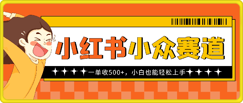 小红书小众赛道，一单收500+，小白也能轻松上手-一鸣资源网