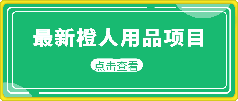 最新橙人用品项目玩法，全渠道肉眼可见的收益-一鸣资源网