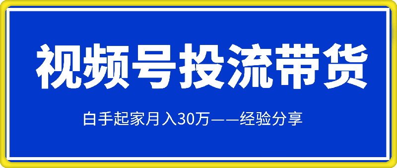 搞定视频号投流带货照样月入30万-一鸣资源网