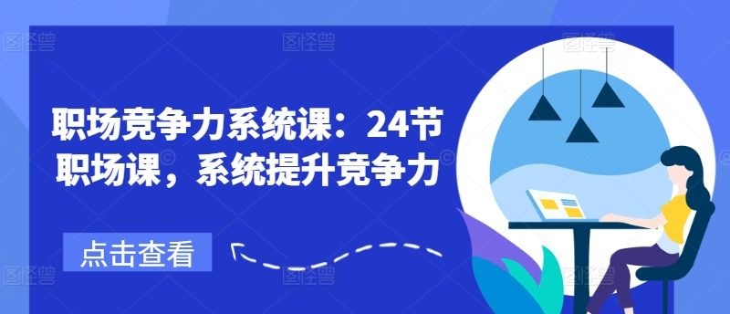 职场竞争力系统课：24节职场课，系统提升竞争力-一鸣资源网