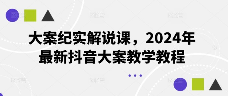 大案纪实解说课，2024年最新抖音大案教学教程-一鸣资源网