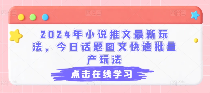 2024年小说推文最新玩法，今日话题图文快速批量产玩法-一鸣资源网