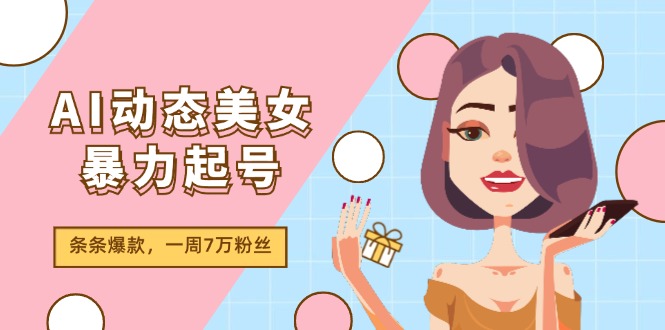 AI动态美女暴力起号2.0，新赛道原创作品，条条爆款，一周7万粉丝-一鸣资源网