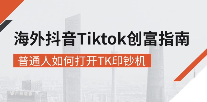 海外抖音-Tiktok 创富指南，普通人如何打开TK印钞机-一鸣资源网