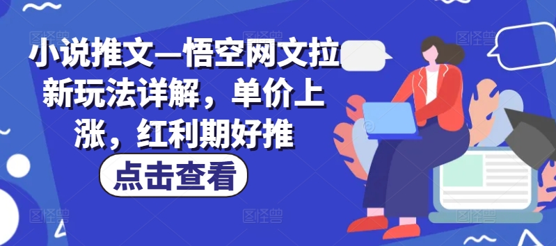 小说推文—悟空网文拉新玩法详解，单价上涨，红利期好推-一鸣资源网