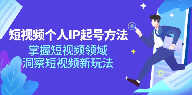 短视频个人IP起号方法，掌握 短视频领域，洞察 短视频新玩法（68节完整）-一鸣资源网