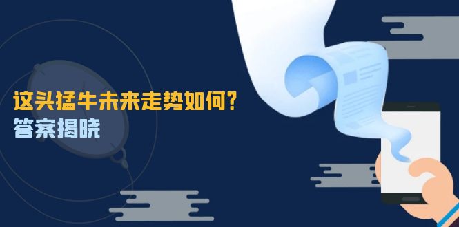 这头猛牛未来走势如何？答案揭晓，特殊行情下曙光乍现，紧握千载难逢机会-一鸣资源网