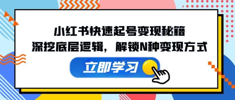 小红书快速起号变现秘籍：深挖底层逻辑，解锁N种变现方式-一鸣资源网