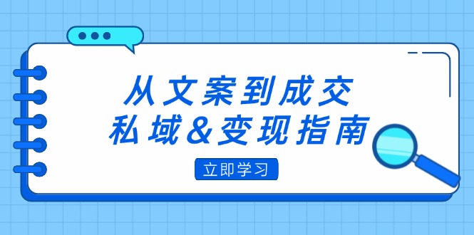 从文案到成交，私域&变现指南：朋友圈策略+文案撰写+粉丝运营实操-一鸣资源网