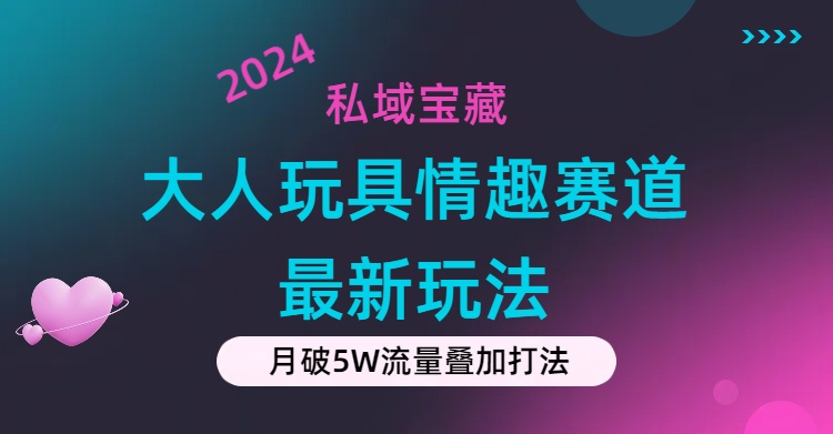 私域宝藏：大人玩具情趣赛道合规新玩法，零投入，私域超高流量成单率高-一鸣资源网