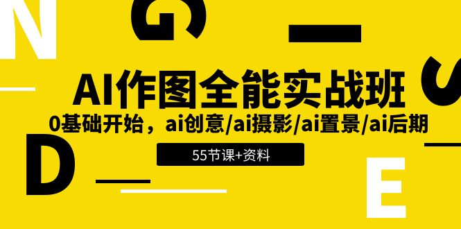 AI-作图全能实战班：0基础开始，ai创意/ai摄影/ai置景/ai后期 (55节+资料)-一鸣资源网