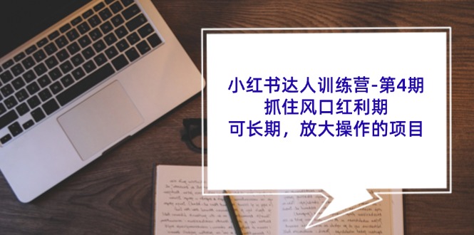 小红书达人训练营-第4期：抓住风口红利期，可长期，放大操作的项目-一鸣资源网