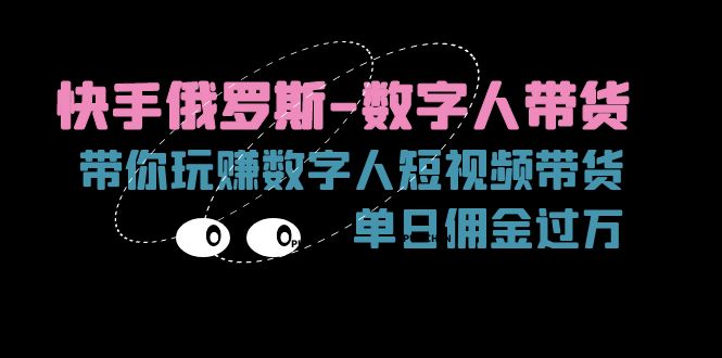 快手俄罗斯-数字人带货，带你玩赚数字人短视频带货，单日佣金过万-一鸣资源网