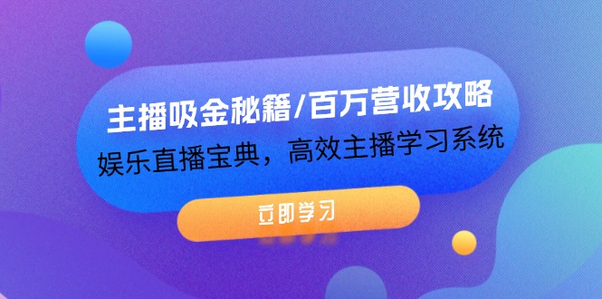 主播吸金秘籍/百万营收攻略，娱乐直播宝典，高效主播学习系统-一鸣资源网