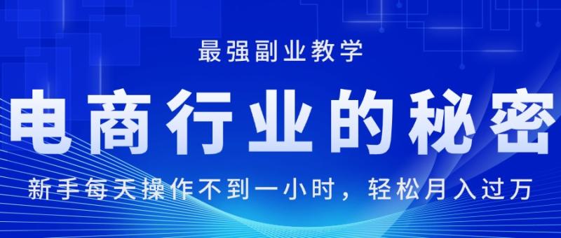 电商行业的秘密，新手每天操作不到一小时，月入过万轻轻松松，最强副业…-一鸣资源网