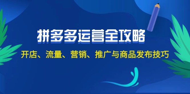 2024拼多多运营全攻略：开店、流量、营销、推广与商品发布技巧（无水印）-一鸣资源网