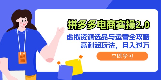 拼多多电商实操2.0：虚拟资源选品与运营全攻略，高利润玩法，月入过万-一鸣资源网