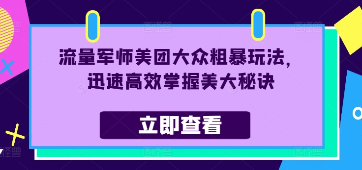 流量军师美团大众粗暴玩法，迅速高效掌握美大秘诀-一鸣资源网