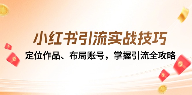 小红书引流实战技巧：定位作品、布局账号，掌握引流全攻略-一鸣资源网