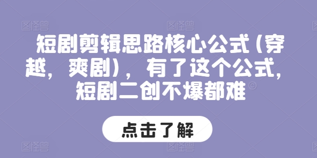 短剧剪辑思路核心公式(穿越，爽剧)，有了这个公式，短剧二创不爆都难-一鸣资源网