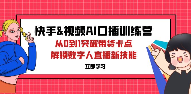 快手&视频号AI口播特训营：从0到1突破带货卡点，解锁数字人直播新技能-一鸣资源网