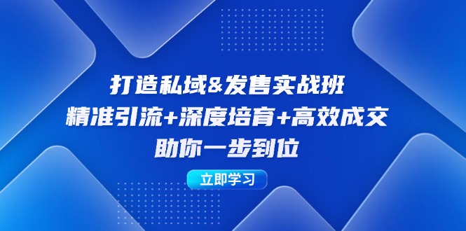 打造私域&发售实操班：精准引流+深度培育+高效成交，助你一步到位-一鸣资源网