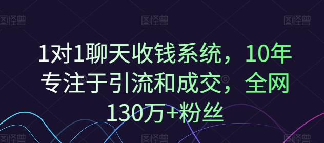 1对1聊天收钱系统，10年专注于引流和成交，全网130万+粉丝-一鸣资源网