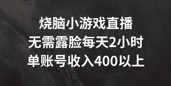 烧脑小游戏直播，无需露脸每天2小时，单账号日入400+【揭秘】-一鸣资源网